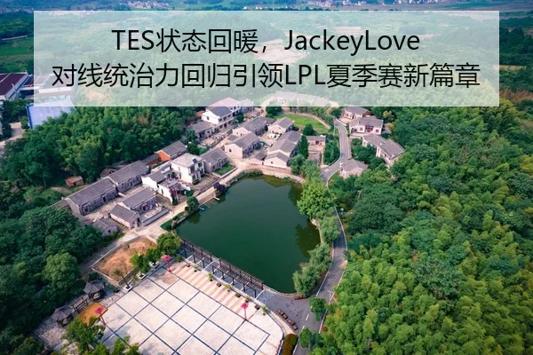 TES状态回暖，JackeyLove对线统治力回归引领LPL夏季赛新篇章