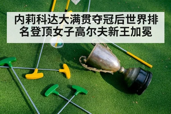 内莉科达大满贯夺冠后世界排名登顶女子高尔夫新王加冕